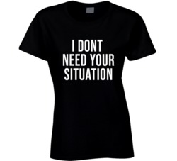Jordyn Woods I Dont Need Your Situation Ladies T Shirt