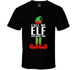 Call Me Elf One More Time T Shirt Christmas Gift Tee T Shirt
