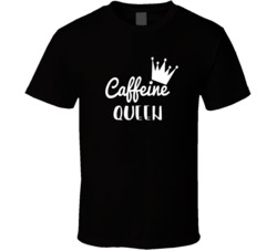 Caffeine Queen Coffee Fan T Shirt Caffeine Queen Coffee Fan T Shirt