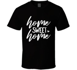 Home Sweet Home T Shirt Home Sweet Home T Shirt