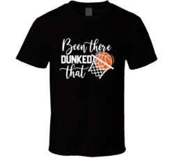 Been There Dunked That Tee Cool Basketball Player Gift T Shirt