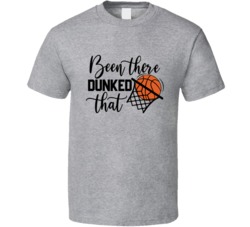 Been There Dunked That Cool Basketball Player Gift T Shirt Been There Dunked That Cool Basketball Player Gift T Shirt