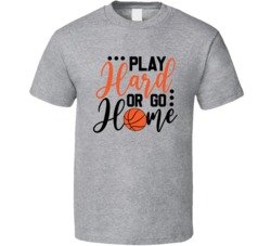 Play Hard Or Go Tee Cool Basketball Player Gift T Shirt Play Hard Or Go Tee Cool Basketball Player Gift T Shirt