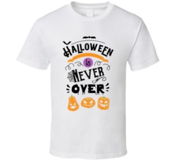 Halloween Is Never Over T Shirt Halloween Never Ends T Shirt Funny T S