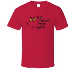 Is It Too Late To Be Good The Grinch Grinch Dr Seuss T Shirt