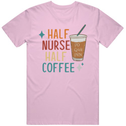 Half Nurse Half Coffee Funny Cute Nurse T Shirt Funny Nurse Apparel T Half Nurse Half Coffee Funny Cute Nurse T Shirt Funny Nurse Apparel T