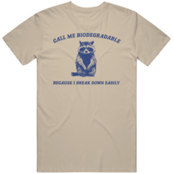 Call Me Biodegradable Because I Break Down Easily Raccoon Meme T Shirt Call Me Biodegradable Because I Break Down Easily Raccoon Meme T Shirt