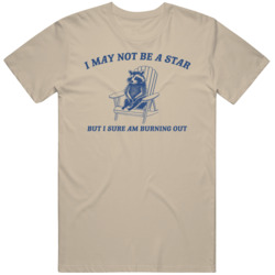 I May Not Be A Star But I Sure Am Burning Out Raccoon Meme T Shirt Fun I May Not Be A Star But I Sure Am Burning Out Raccoon Meme T Shirt Fun
