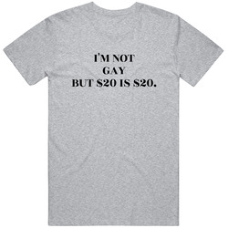 I'm Not Gay But 20 Dollars Is 20 Dollars Funny Meme T Shirt