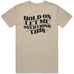 Hold On Let Me Overthink This Funny Overthinking T Shirt