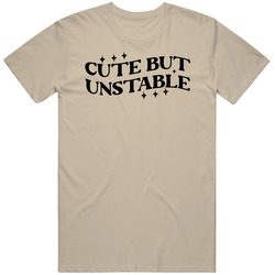 Cute But Unstable Funny And Quirky T Shirt