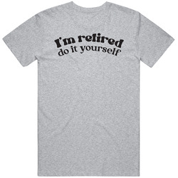 Im Retired Do It Yourself Funny Retirement Idea Gift Tshirt Retired Li