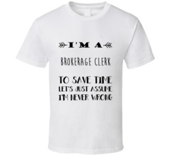 Im A Brokerage Clerk To Save Time Job T Shirt