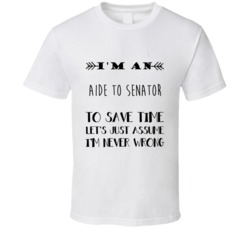 Im An Aide to Senator To Save Time Job T Shirt