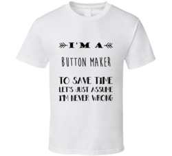Im A Button Maker To Save Time Job T Shirt
