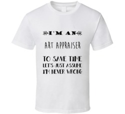 Im An Art Appraiser To Save Time Job T Shirt