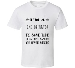 Im A CNC Operator To Save Time Job T Shirt