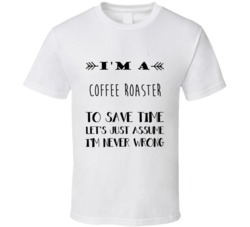 Im A Coffee Roaster To Save Time Job T Shirt