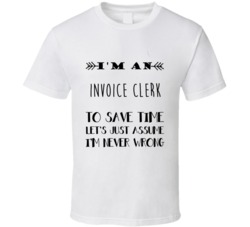 Im An Invoice Clerk To Save Time Job T Shirt