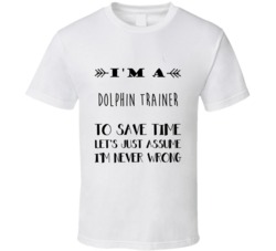 Im A Dolphin trainer To Save Time Job T Shirt