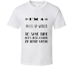 Im A Paste-Up Worker To Save Time Job T Shirt