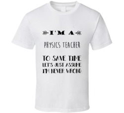 Im A Physics teacher To Save Time Job T Shirt