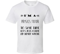Im A Physics tutor To Save Time Job T Shirt