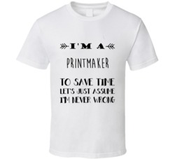 Im A Printmaker To Save Time Job T Shirt