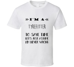Im A Tyrefitter To Save Time Job T Shirt