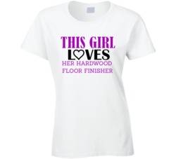 Hardwood Floor Finisher This Girl Loves Her Job Fun T Shirt