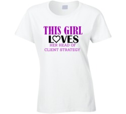 Head of Client Strategy This Girl Loves Her Job Fun T Shirt