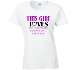 Corporate Finance and Strategy This Girl Loves Her Job Fun T Shirt