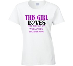 Senior VP Worldwide Engineering This Girl Loves Her Job Fun T Shirt