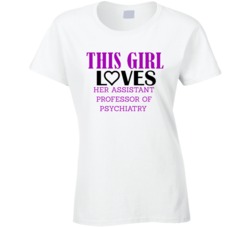 Assistant Professor of Psychiatry This Girl Loves Her Job Fun T Shirt