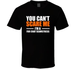 You Cant Scare Me Im A Fur Coat Seamstress Occupation T Shirt