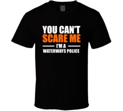 You Cant Scare Me Im A Waterways Police Occupation T Shirt