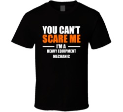 You Cant Scare Me Im A Heavy Equipment Mechanic Occupation T Shirt