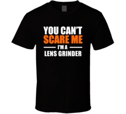 You Cant Scare Me Im A Lens Grinder Occupation T Shirt