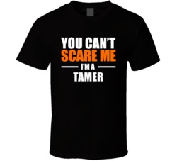 You Cant Scare Me Im A Tamer Occupation T Shirt