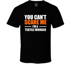 You Cant Scare Me Im A Textile Worker Occupation T Shirt