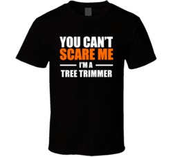 You Cant Scare Me Im A Tree Trimmer Occupation T Shirt