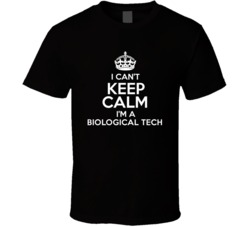I Cant Keep Calm Im A Biological Tech Occupations T Shirt