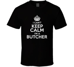 I Cant Keep Calm Im A Butcher Occupations T Shirt