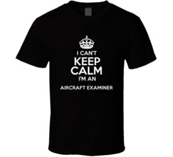 I Cant Keep Calm Im An Aircraft Examiner Occupations T Shirt