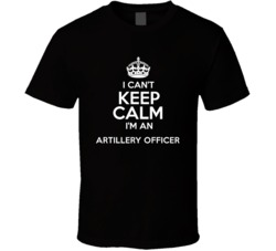 I Cant Keep Calm Im An Artillery Officer Occupations T Shirt