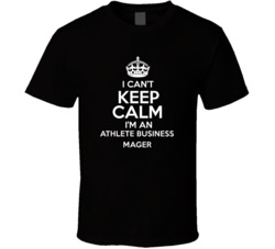 I Cant Keep Calm Im An Athlete Business Manager Occupations T Shirt