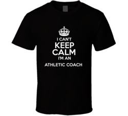I Cant Keep Calm Im An Athletic Coach Occupations T Shirt