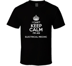 I Cant Keep Calm Im An Electrical Mechanic Occupations T Shirt