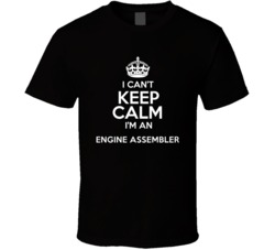 I Cant Keep Calm Im An Engine Assembler Occupations T Shirt