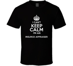 I Cant Keep Calm Im An Insurance Appraiser Occupations T Shirt